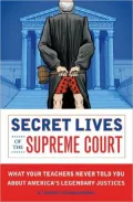 Secret Lives of the Supreme Court: What Your Teachers Never Told You About America's Legendary Justices