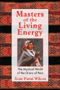 Masters of the Living Energy: The Mystical World of the Q'ero of Peru