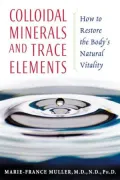 Colloidal Minerals and Trace Elements: How to Restore the Body's Natural Vitality