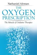 The Oxygen Prescription: The Miracle of Oxidative Therapies