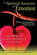Spiritual Anatomy of Emotion: How Feelings Link the Brain, the Body, and the Sixth Sense