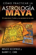 Como Practicar la Astrologia Maya: El Calendario Tzolkin y su Sendero en la Vida = How to Practice Mayan Astrology