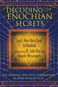 Decoding the Enochian Secrets: God’s Most Holy Book to Mankind as Received by Dr. John Dee from Angelic Messengers