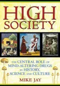 High Society: The Central Role of Mind-Altering Drugs in History, Science and Culture