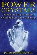 Power Crystals: Spiritual and Magical Practices, Crystal Skulls, and Alien Technology