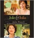 Julie and Julia: 365 Days, 524 Recipes, 1 Tiny Apartment Kitchen: How One Girl Risked Her Marriage, Her Job, & Her Sanity to Master the Art of Living