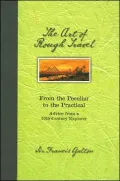 Art of Rough Travel: From the Peculiar to the Practical: Advice from a 19th Century Explorer