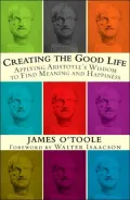 Creating the Good Life: Applying Aristotle's Wisdom to Find Meaning and Happiness