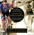 Inside the Tour de France: The Pictures, the Legends, and the Untold Stories of the World's Most Beloved Bicycle Race