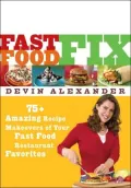 Fast Food Fix: 75+ Amazing Recipe Makeovers of Your Fast Food Restaurant Favorites