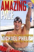 Amazing Pace: The Story of Olympic Champion Michael Phelps - From Sydney to Athens to Beijing