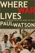 Where War Lives: A Journey into the Heart of War