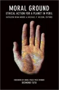 Moral Ground: Ethical Action for a Planet in Peril