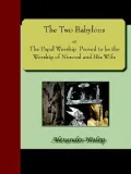 The Two Babylons; or, the Papal Worship