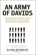An Army of Davids: How Markets and Technology Empower the Little Guy to Beat Big Media, Big Government, and Other Goliaths