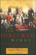 Ten Tortured Words: How the Founding Fathers Tried to Protect Religion in America . . . and What's Happened Since