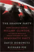 The Shadow Party: How George Soros, Hillary Clinton, and Sixties Radicals Seized Control of the Democratic Party