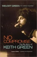 No Compromise :The Life Story of Keith Green