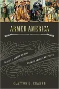 Armed America: The Remarkable Story of How and Why Guns Became as American as Apple Pie