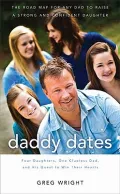 Daddy Dates: Four Daughters, One Clueless Dad, and His Quest to Win Their Hearts, the Road Map for Any Dad to Raise a Strong and Confident Daughter