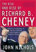 Rise and Rise of Richard B. Cheney: Unlocking the Mysteries of the Most Powerful Vice President in American History