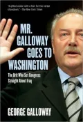 Mr. Galloway Goes to Washington: The Brit Who Set Congress Straight about Iraq