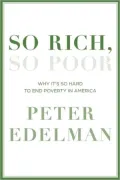 So Rich, So Poor: Why It's So Hard to End Poverty in America