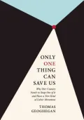 Only One Thing Can Save Us: Why Our Country Needs to Snap Out of It and Have a New Kind of Labor Movement