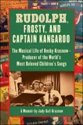 Rudolph, Frosty, and Captain Kangaroo: The Muscial Life of Hecky Krasnow-Producer of the World's Most Beloved Children's Songs