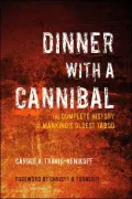 Dinner with a Cannibal: The Complete History of Mankind's Oldest Taboo