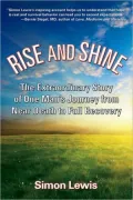 Rise and Shine: The Extraordinary Story of One Man's Journey from Near Death to Full Recovery