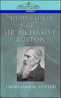 The True Life Of Captain Sir Richard F. Burton