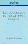E. H. Harriman: Railroad Czar, Vol. 2