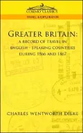Greater Britain: A Record of Travel in English Speaking Countries During 1866 and 1867