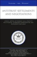 Antitrust Settlements and Negotiations: Leading Lawyers on Winning Legal Strategies for Litigation, Government Investigations, and Regulatory Compliance