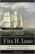 Fitz H. Lane: An Artist's Voyage through Nineteenth-Century America