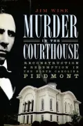 Murder in the Courthouse: Reconstruction and Redemption in the North Carolina Piedmont
