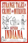 Strange Tales of Crime and Murder in Southern Indiana