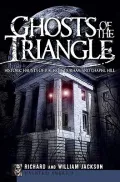 Ghost of the Triangle: Historic Haunts of Raleigh, Durham and Chapel Hill