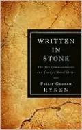 Written in Stone: The Ten Commandments and Today's Moral Crisis