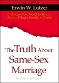 The Truth about Same-Sex Marriage: Six Things You Need to Know about What's Really at Stake