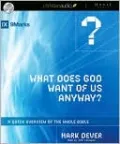 What Does God Want of Us Anyway?: A Quick Overview of the Whole Bible