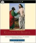 Reasons to Believe: How to Understand, Explain, and Defend the Catholic Faith