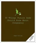 30 Things Future Dad’s Should Know About Pregnancy
