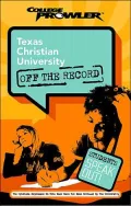 Texas Christian University: Off the Record (College Prowler Series)