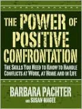 The Power of Positive Confrontation: The Skills You Need to Know to Handle Conflicts at Work, at Home and in Life