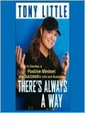 There's Always a Way: How to Develop a Positive Mindset and Succeed in Business and Life