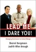 Lead Me, I Dare You!: Managing Resistance to School Change: Managing Resistance to School Change