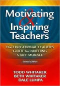 Motivating and Inspiring Teachers: The Educational Leaders' Guide for Building Staff Morale