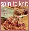Spin to Knit : The Knitter's Guide to Making Yarn